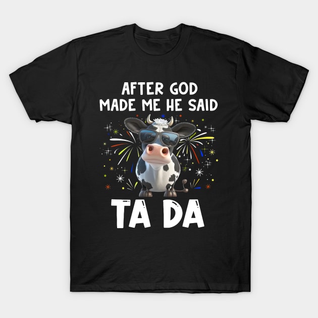 Funny Cow After God Made Me He Said Ta Da Independence Day T-Shirt by Benko Clarence